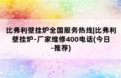 比弗利壁挂炉全国服务热线|比弗利壁挂炉-厂家维修400电话(今日-推荐)